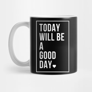 today will be a good day Mug